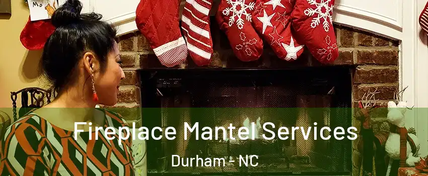 Fireplace Mantel Services Durham - NC