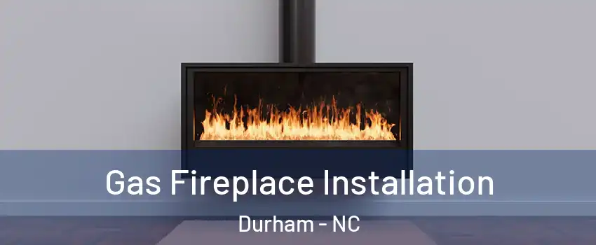 Gas Fireplace Installation Durham - NC