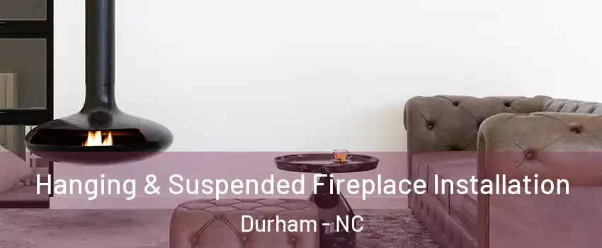 Hanging & Suspended Fireplace Installation Durham - NC
